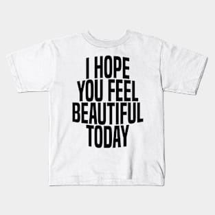 i hope you feel beautiful today Kids T-Shirt